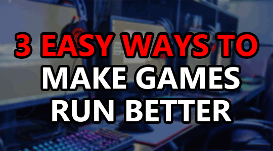 3 Easy Ways To Make PC Games Run Better (without Overclocking)